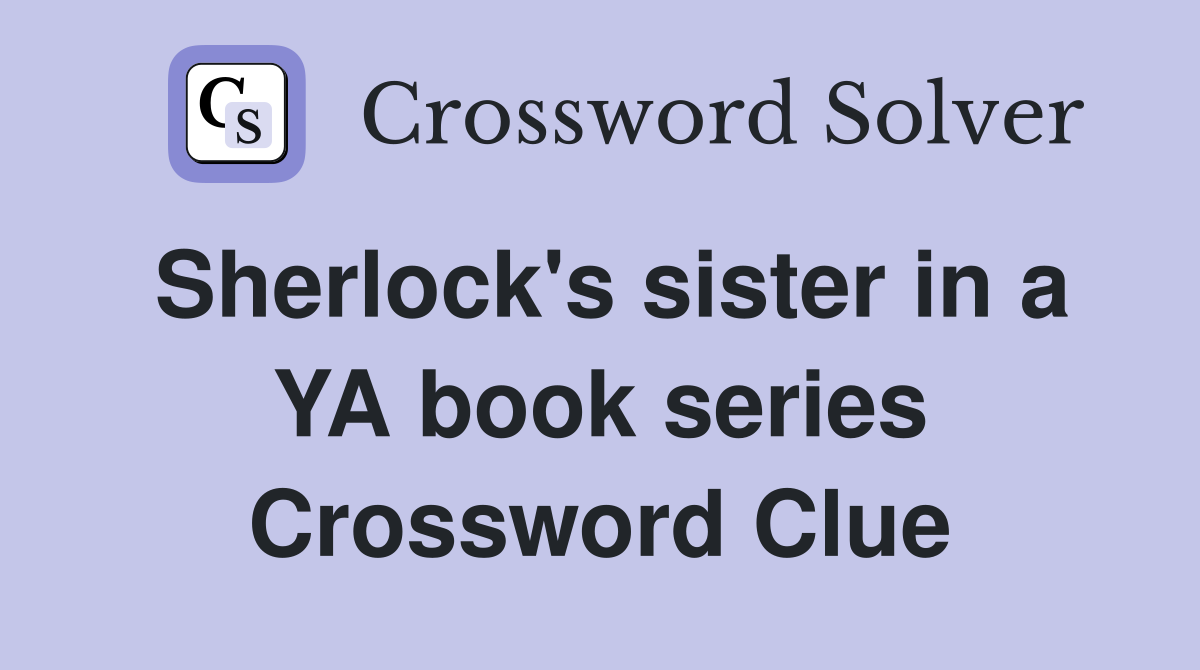 Sherlock's sister in a YA book series Crossword Clue