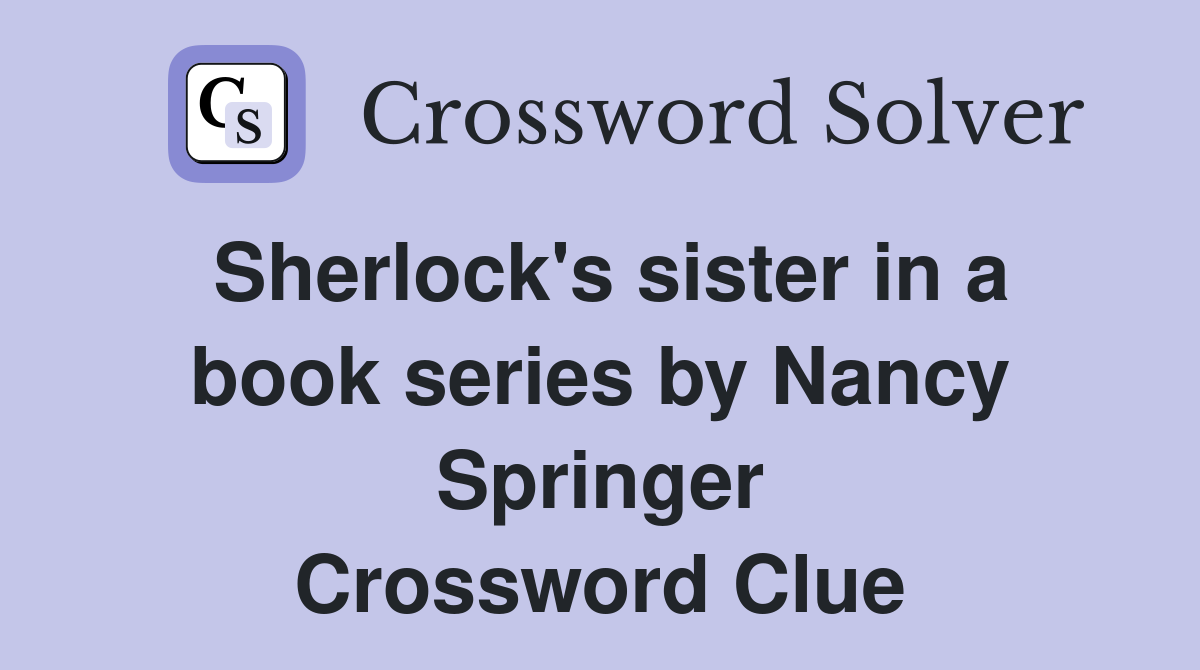Sherlock's sister in a book series by Nancy Springer Crossword Clue