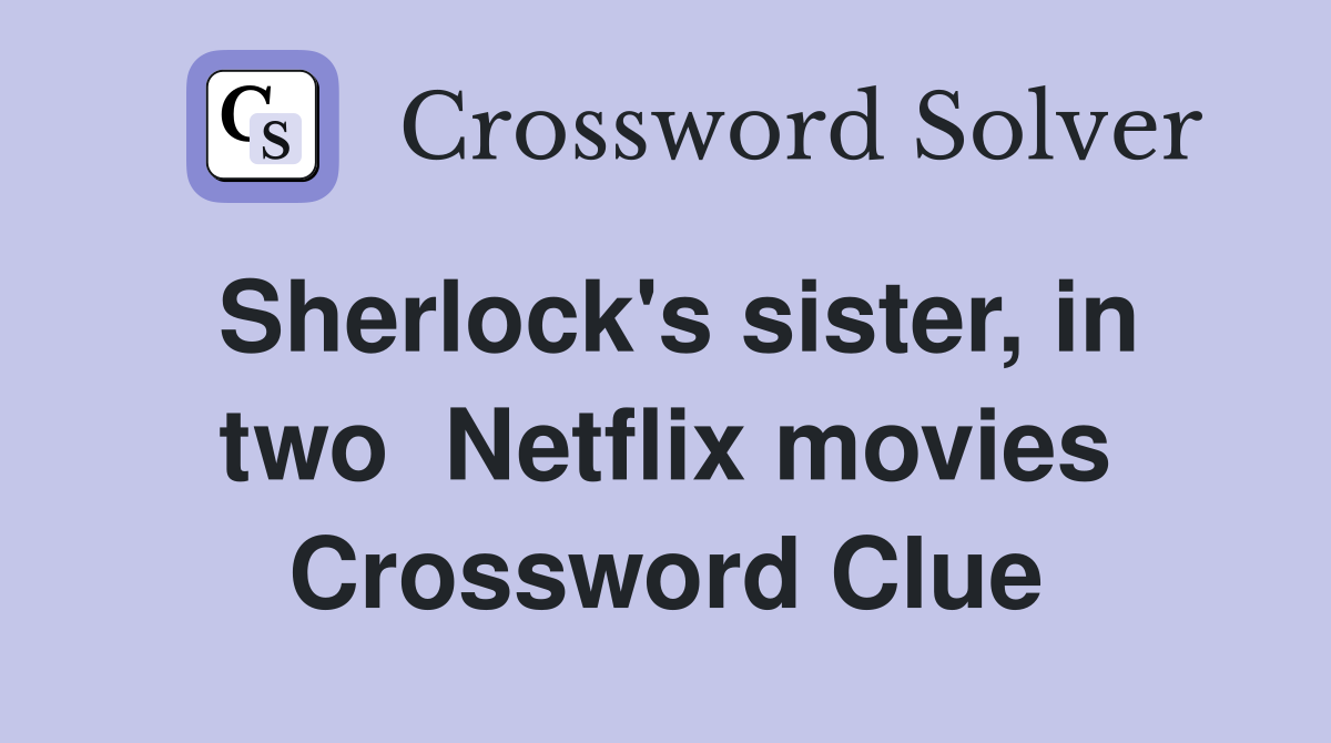 Sherlock's sister, in two  Netflix movies Crossword Clue