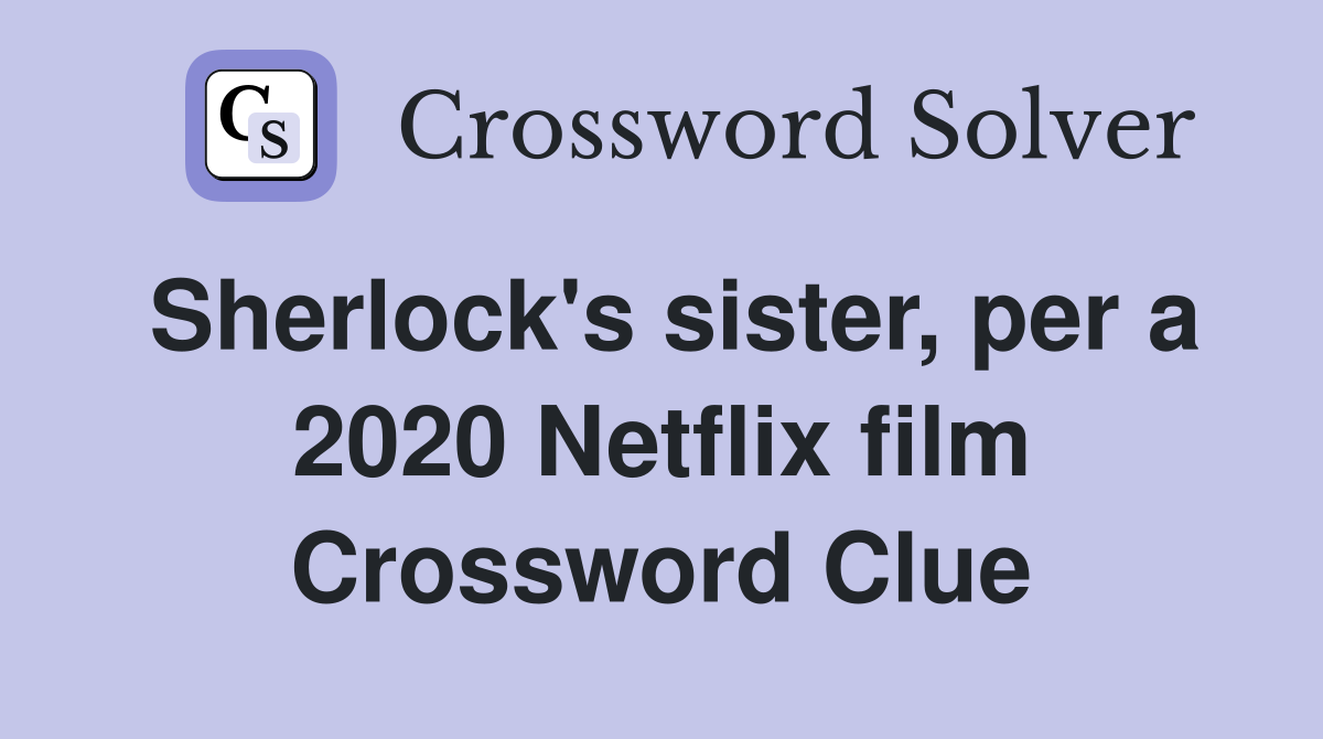 Sherlock's sister, per a 2020 Netflix film Crossword Clue