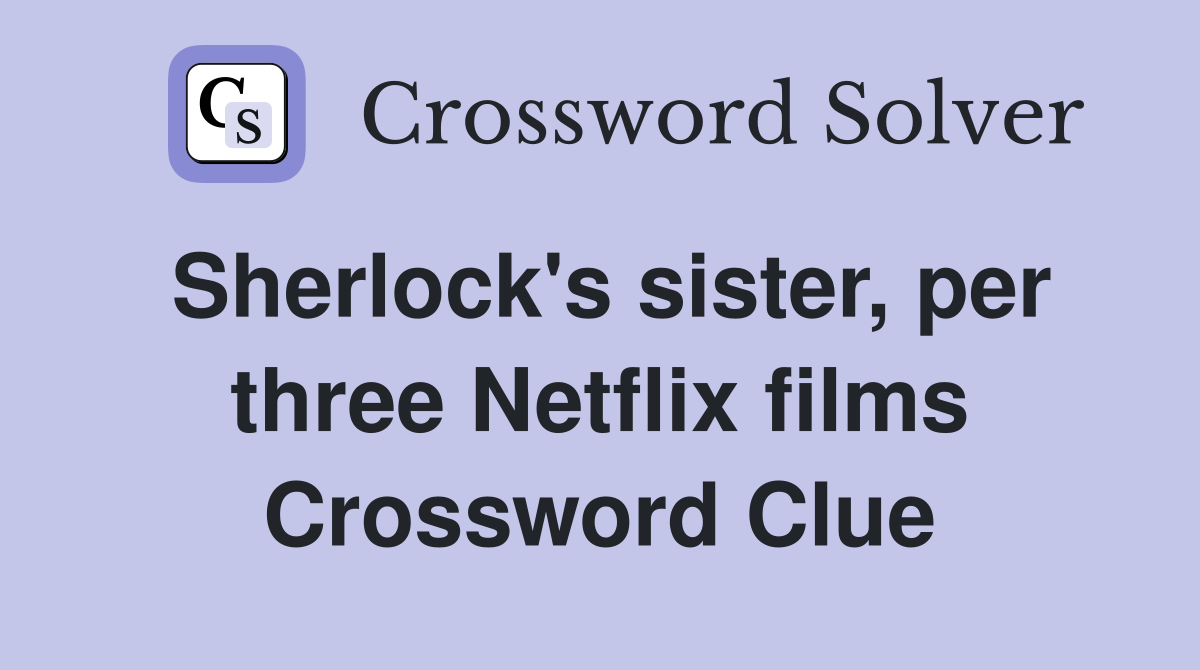 Sherlock's sister, per three Netflix films Crossword Clue