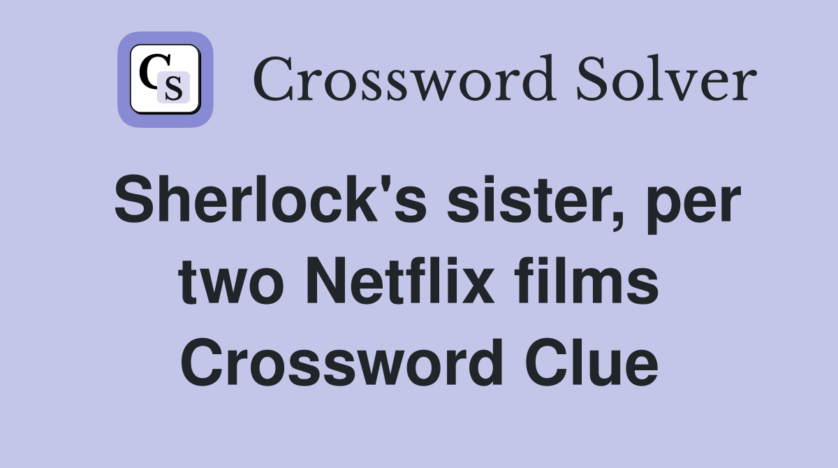 Sherlock's sister, per two Netflix films Crossword Clue
