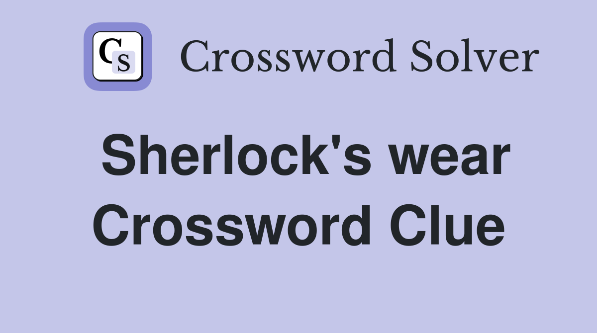 Sherlock's wear Crossword Clue