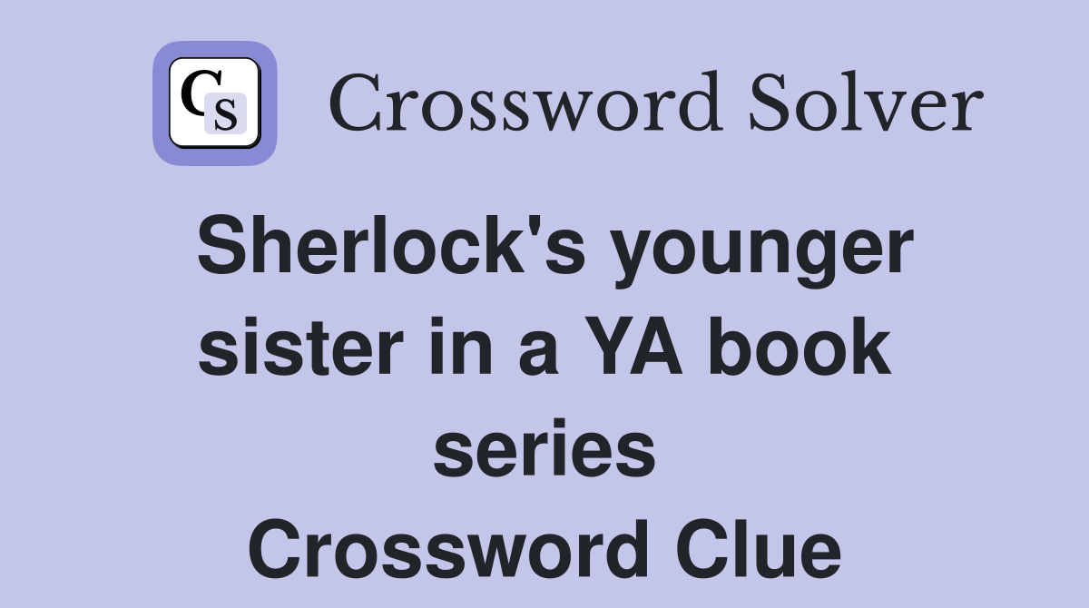 Sherlock's younger sister in a YA book series Crossword Clue
