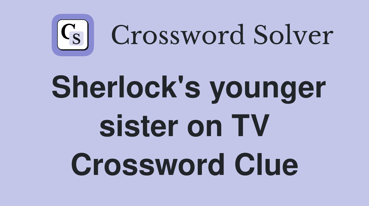 Sherlock's younger sister on TV Crossword Clue