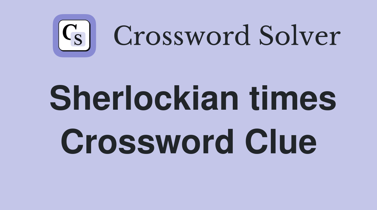 Sherlockian times Crossword Clue
