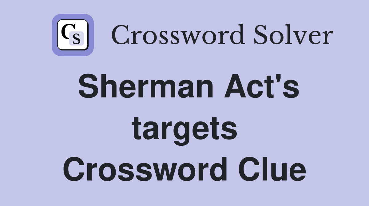 Sherman Act's targets Crossword Clue