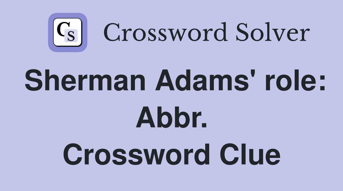 Sherman Adams' role: Abbr. Crossword Clue