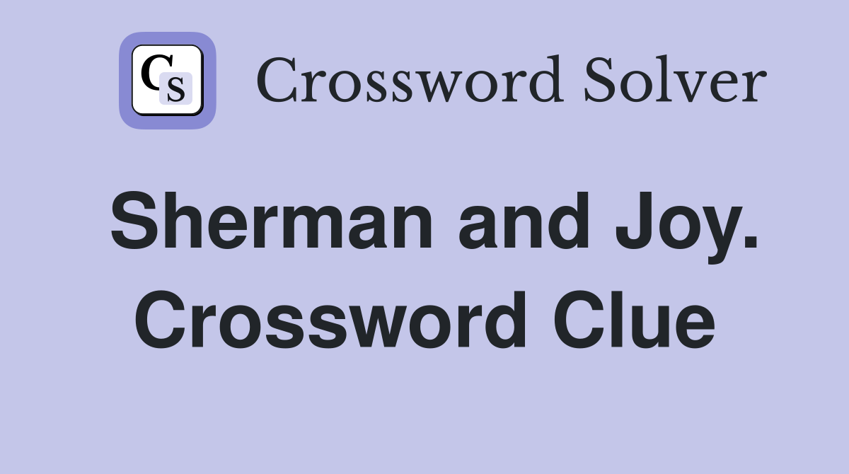Sherman and Joy. Crossword Clue