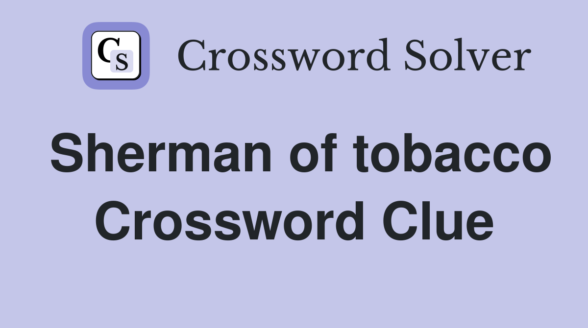 Sherman of tobacco Crossword Clue
