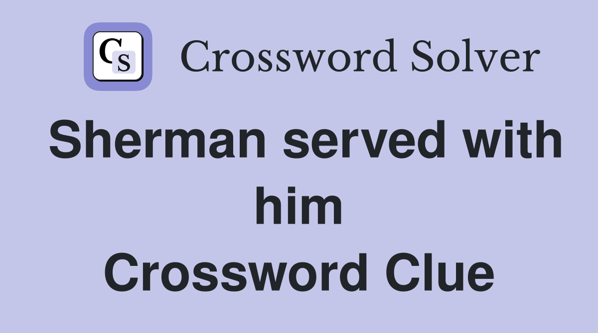 Sherman served with him Crossword Clue