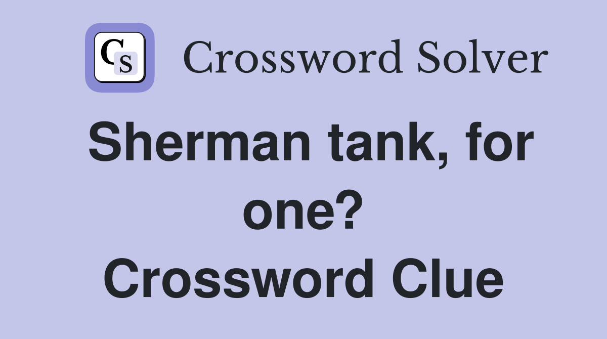 Sherman tank, for one? Crossword Clue