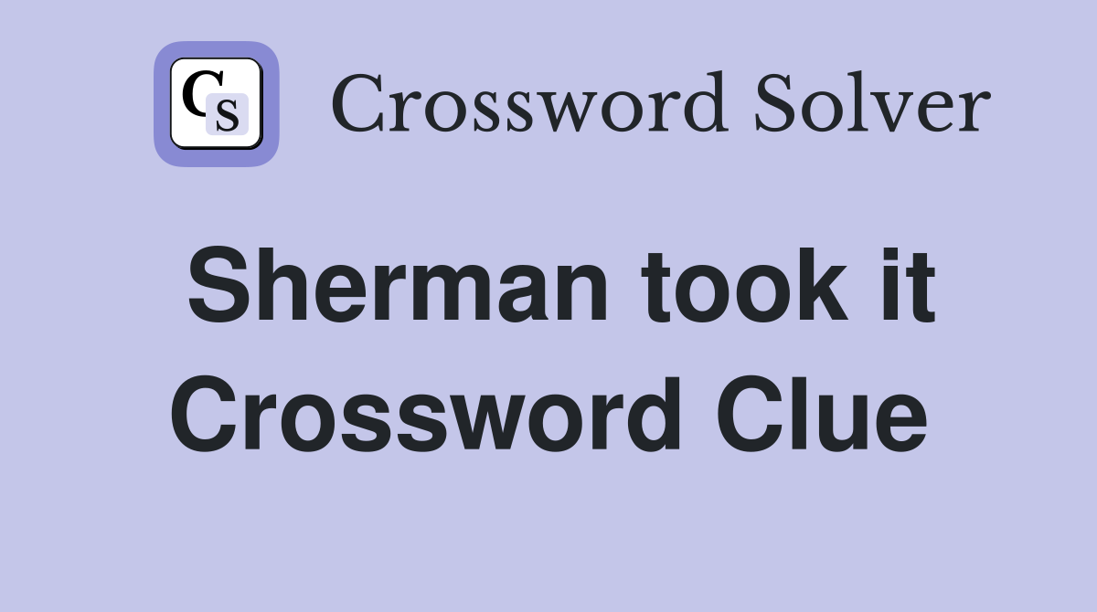 Sherman took it Crossword Clue