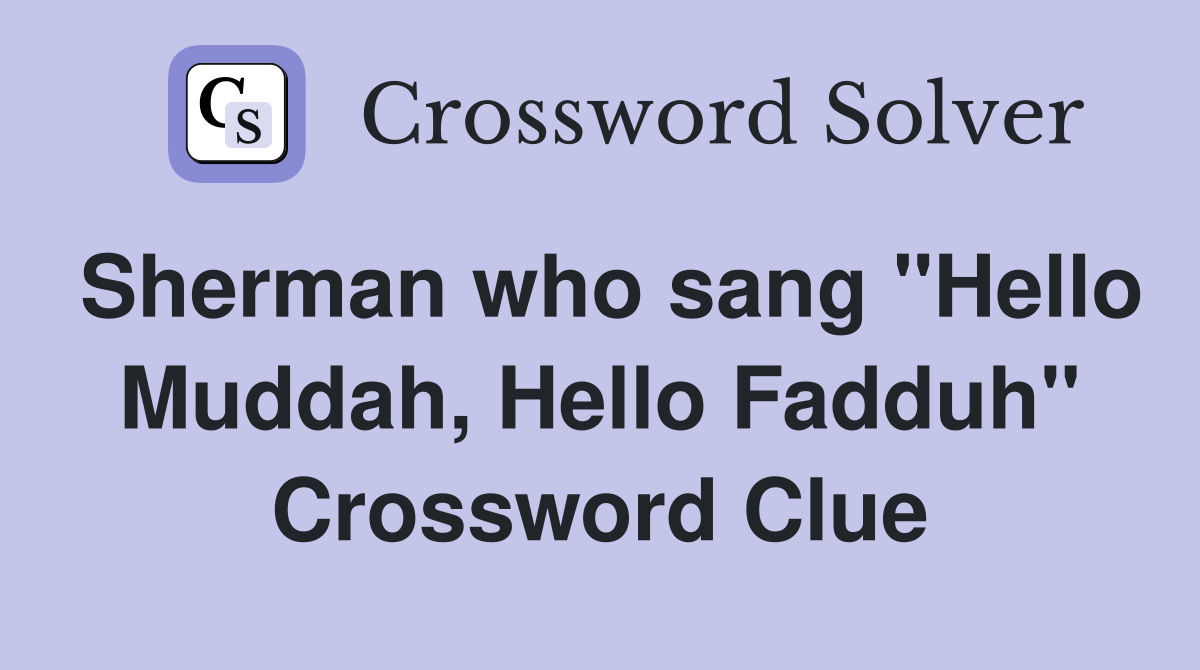Sherman who sang "Hello Muddah, Hello Fadduh" Crossword Clue