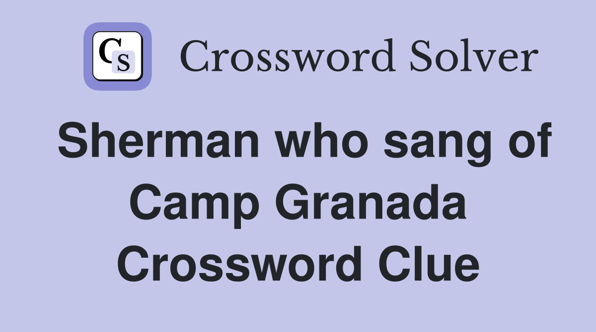 Sherman who sang of Camp Granada Crossword Clue