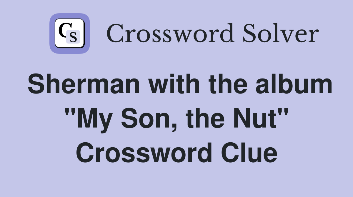 Sherman with the album "My Son, the Nut" Crossword Clue