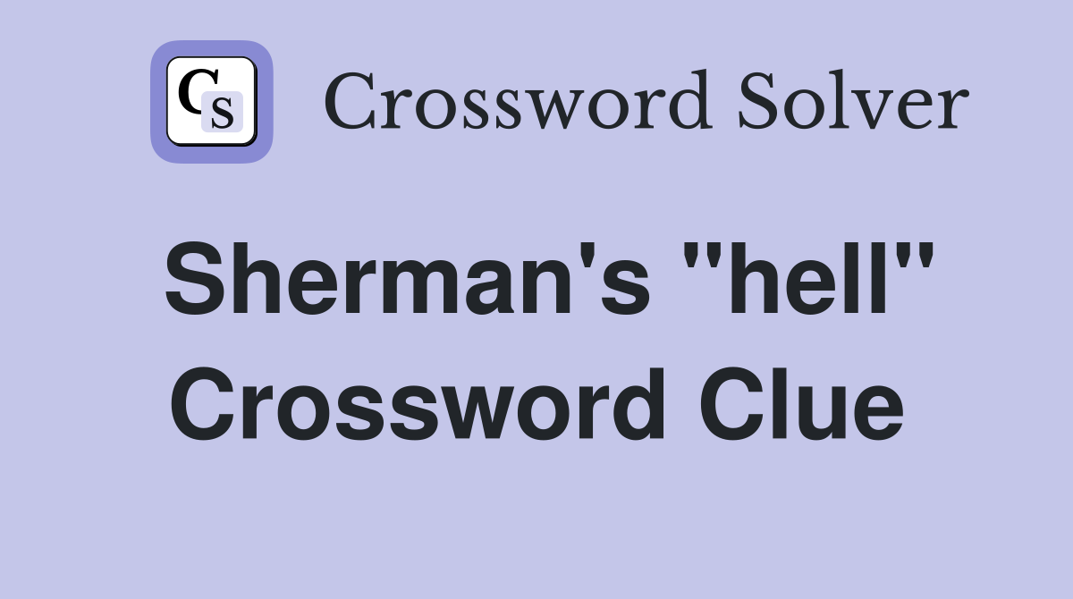 Sherman's "hell" Crossword Clue