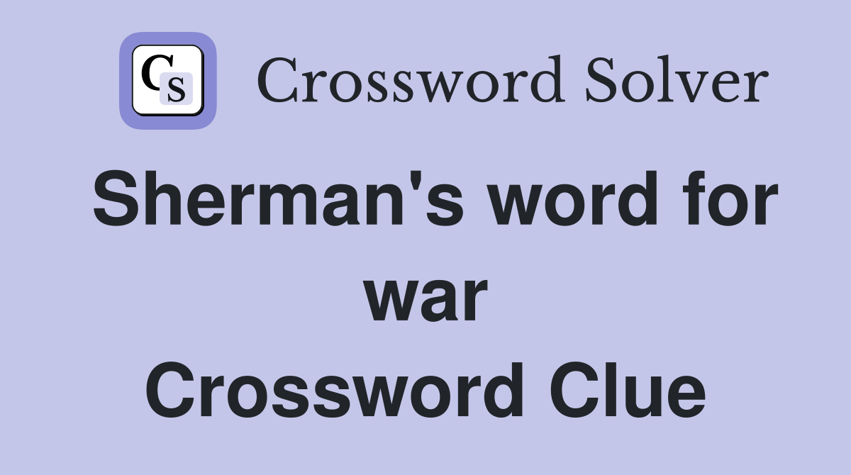 Sherman's word for war Crossword Clue