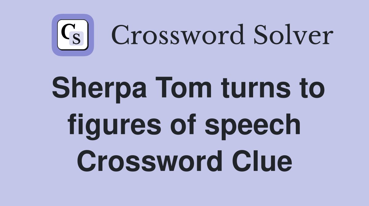 Sherpa Tom turns to figures of speech Crossword Clue