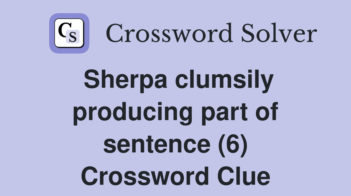Sherpa clumsily producing part of sentence (6) Crossword Clue