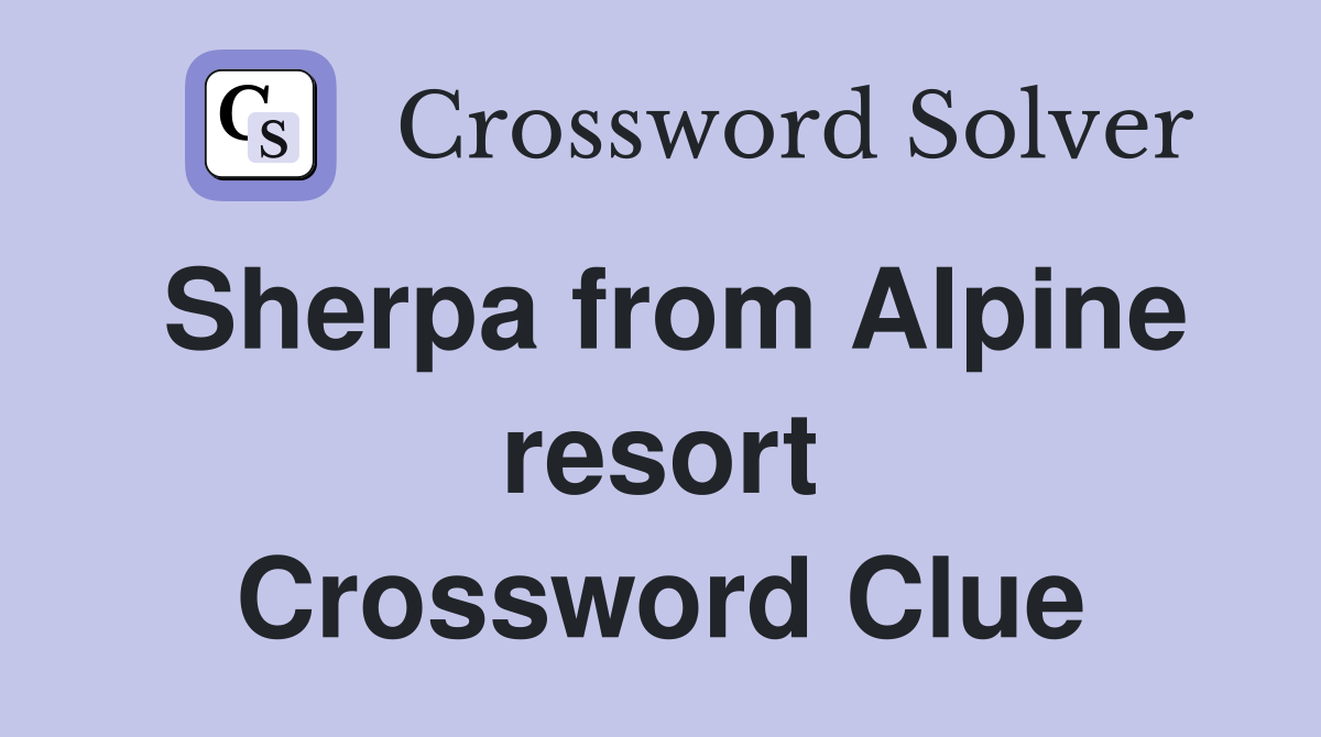 Sherpa from Alpine resort Crossword Clue