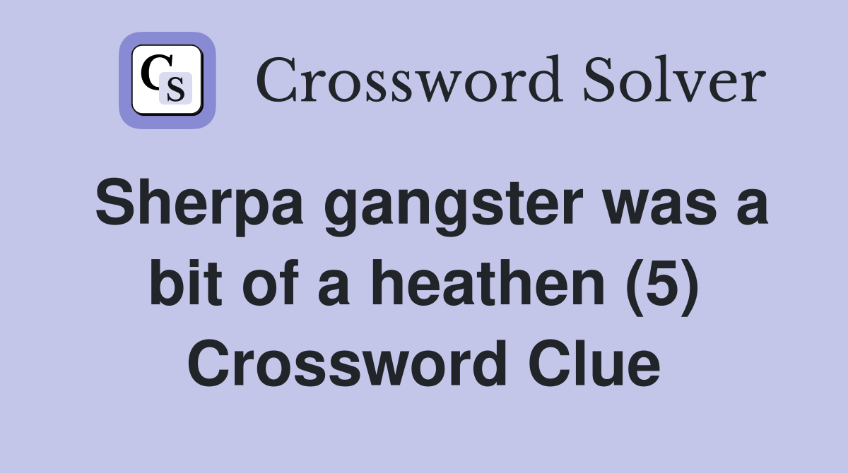 Sherpa gangster was a bit of a heathen (5) Crossword Clue