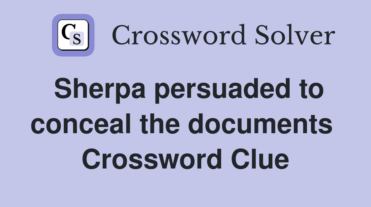 Sherpa persuaded to conceal the documents  Crossword Clue