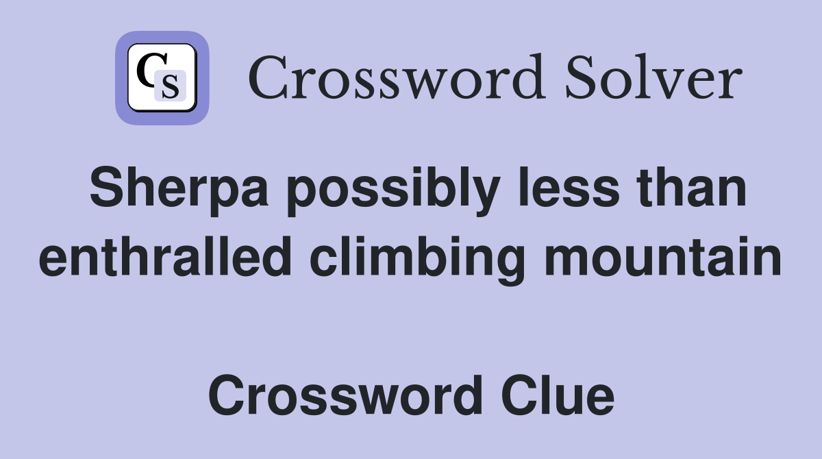 Sherpa possibly less than enthralled climbing mountain  Crossword Clue