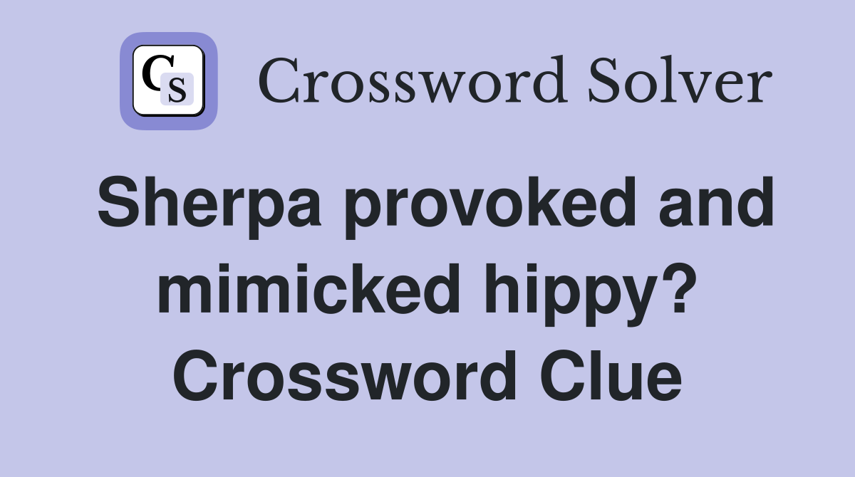 Sherpa provoked and mimicked hippy? Crossword Clue