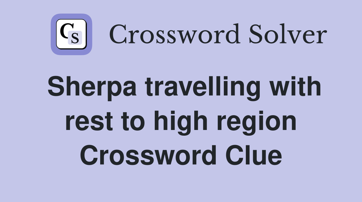 Sherpa travelling with rest to high region Crossword Clue