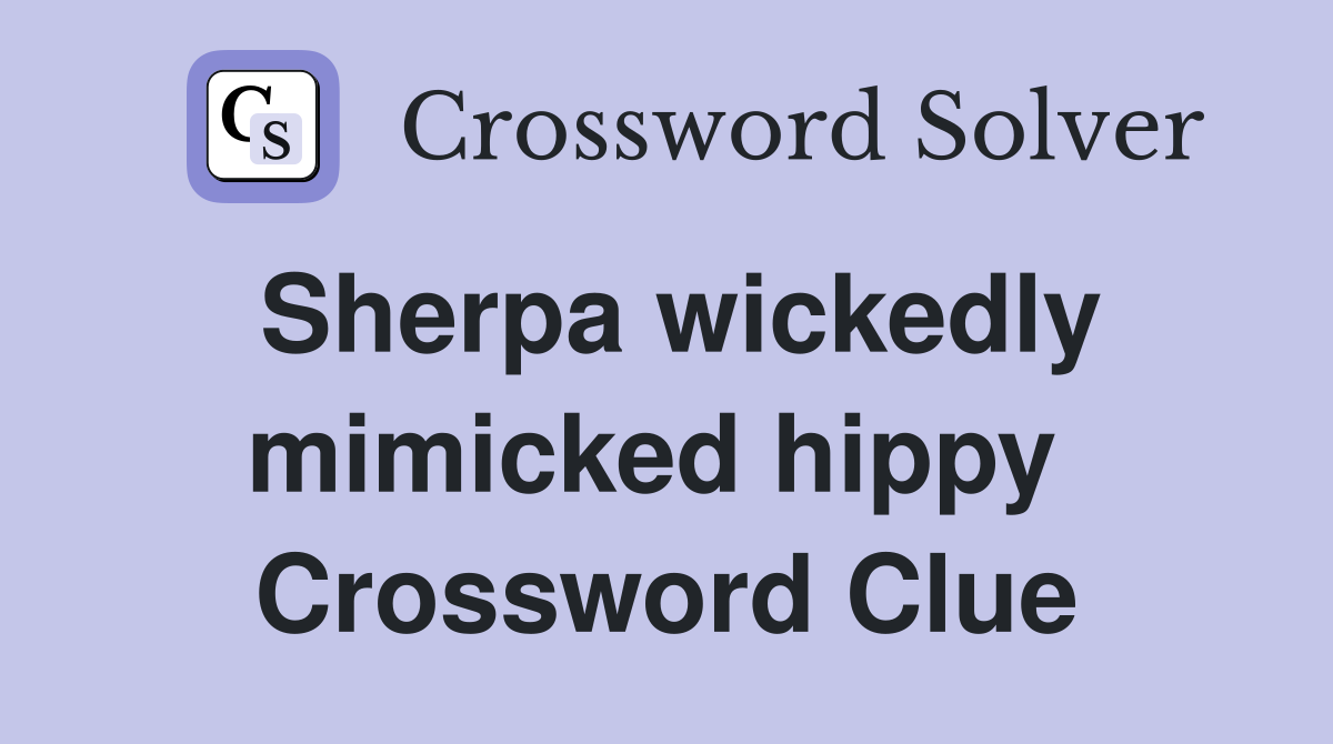 Sherpa wickedly mimicked hippy  Crossword Clue
