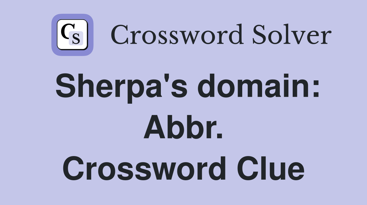 Sherpa's domain: Abbr. Crossword Clue