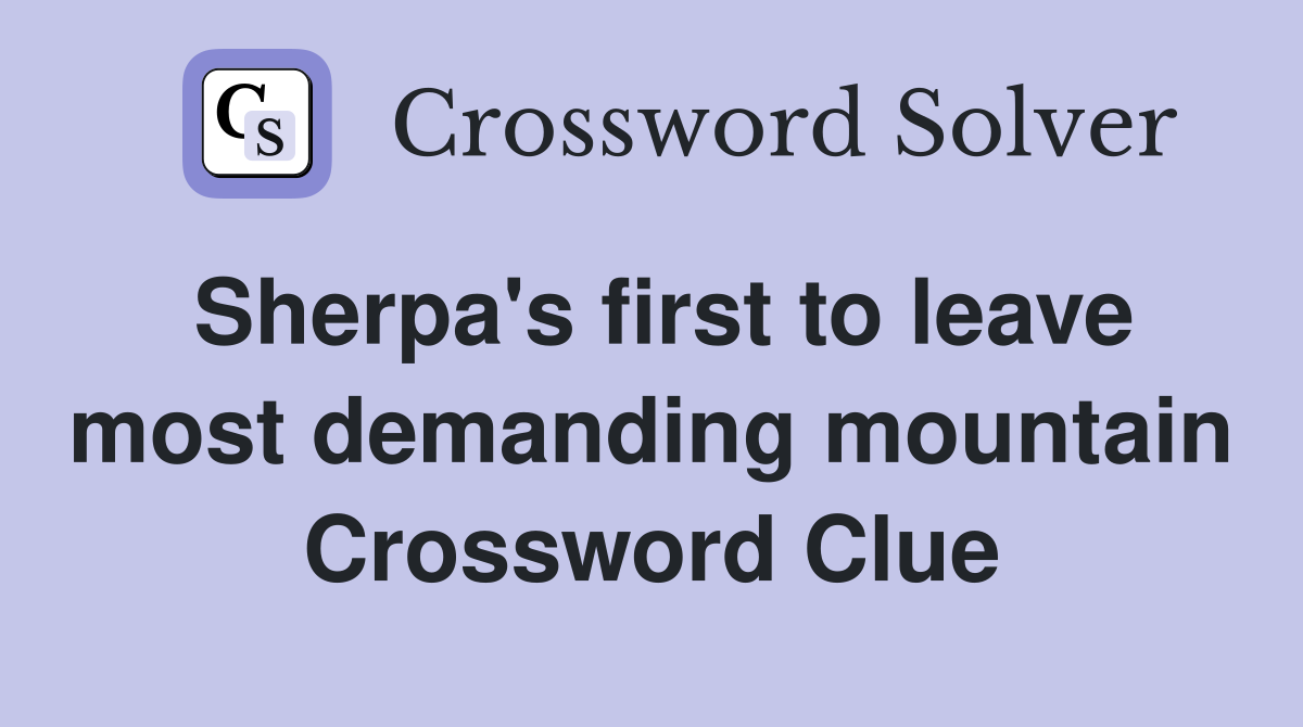Sherpa's first to leave most demanding mountain Crossword Clue