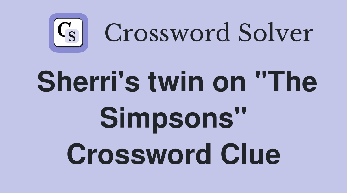 Sherri's twin on "The Simpsons" Crossword Clue