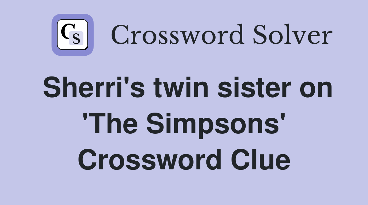 Sherri's twin sister on 'The Simpsons' Crossword Clue