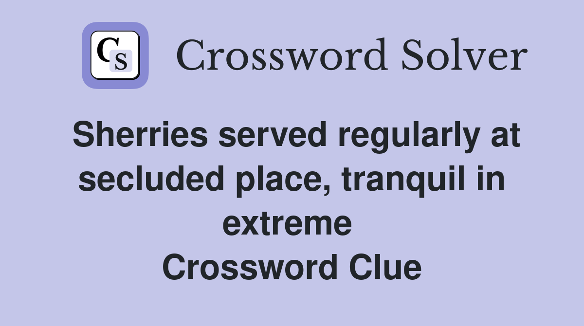 Sherries served regularly at secluded place, tranquil in extreme  Crossword Clue