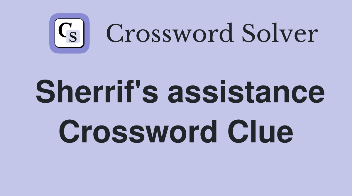 Sherrif's assistance Crossword Clue