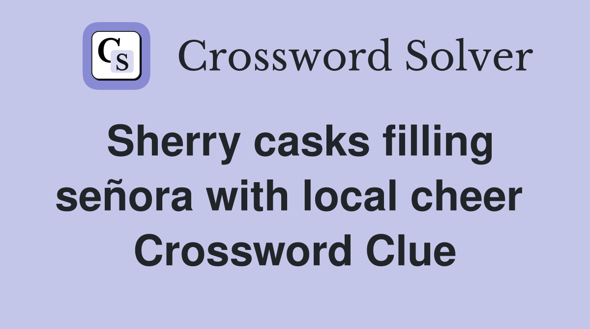 Sherry casks filling señora with local cheer  Crossword Clue