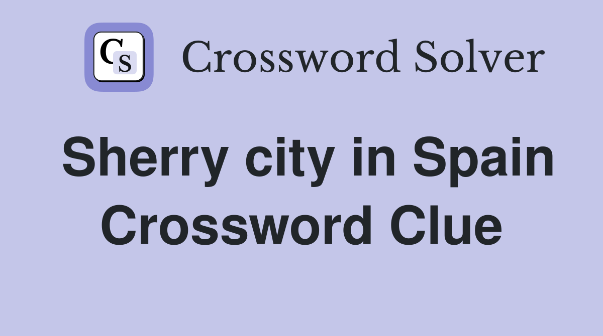 Sherry city in Spain Crossword Clue