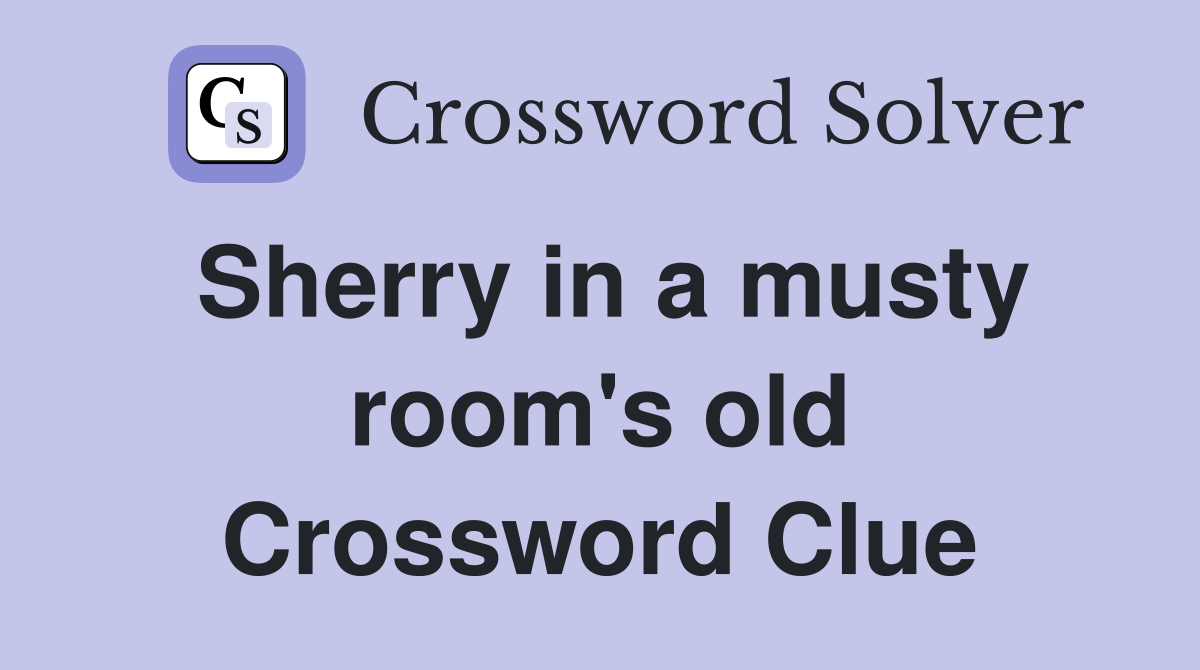 Sherry in a musty room's old Crossword Clue