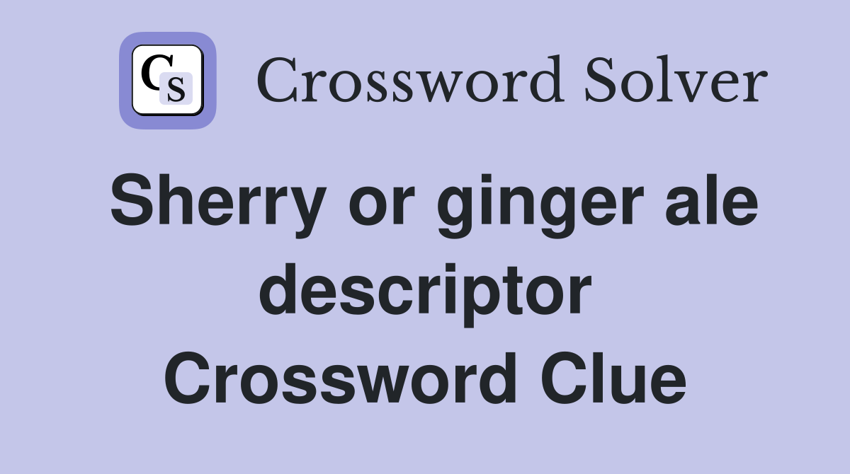 Sherry or ginger ale descriptor Crossword Clue
