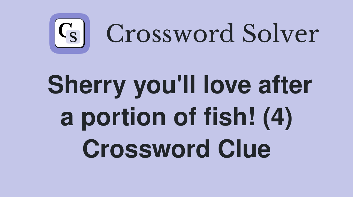 Sherry you'll love after a portion of fish! (4) Crossword Clue