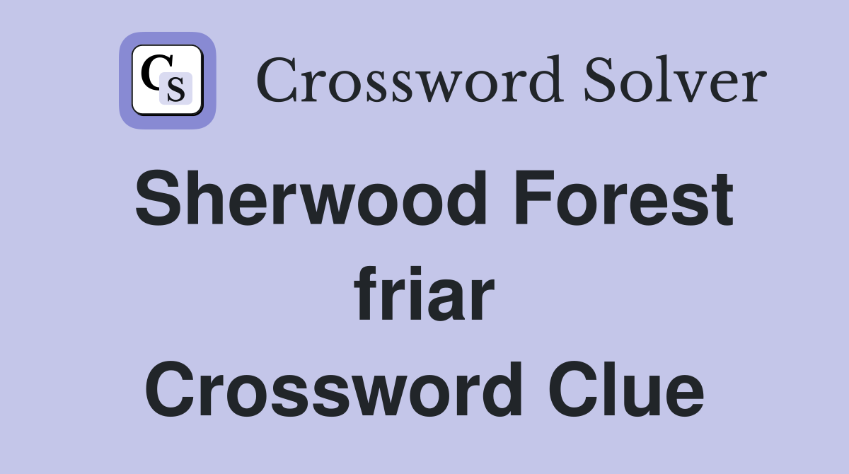 Sherwood Forest friar Crossword Clue