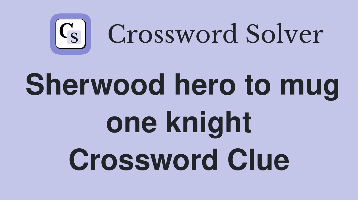 Sherwood hero to mug one knight Crossword Clue