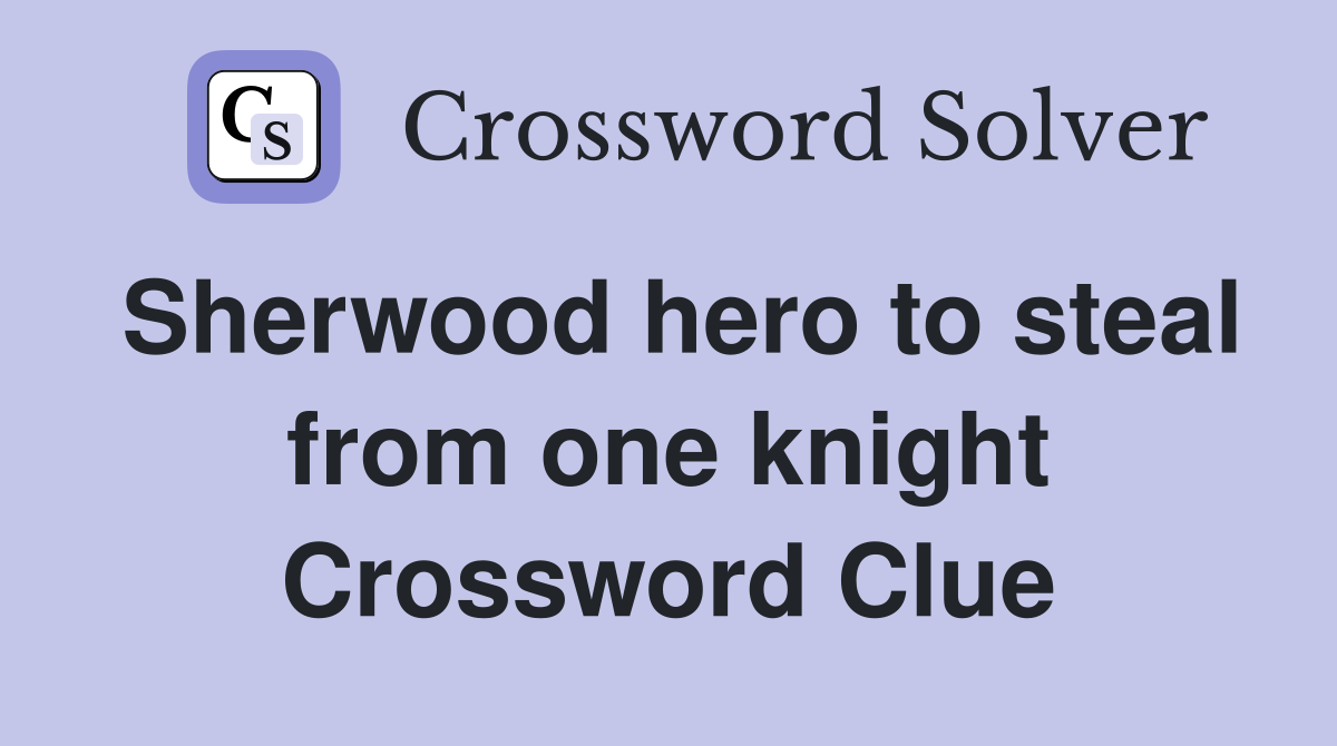 Sherwood hero to steal from one knight Crossword Clue