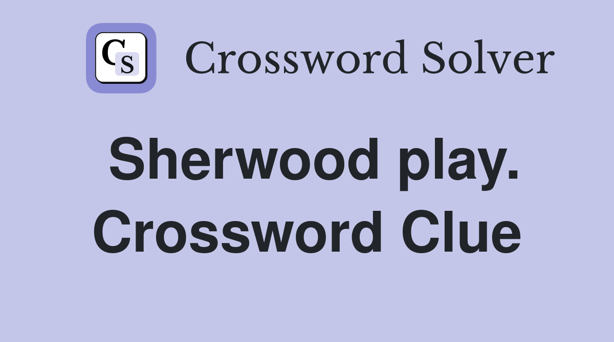 Sherwood play. Crossword Clue