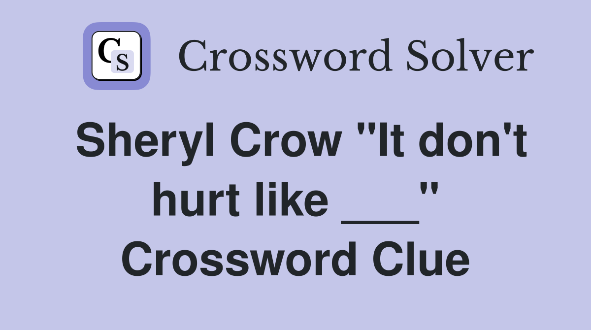 Sheryl Crow "It don't hurt like ___" Crossword Clue