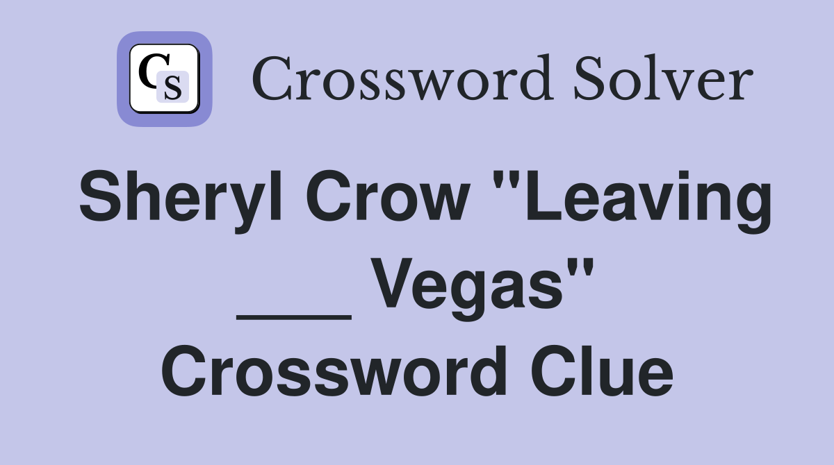 Sheryl Crow "Leaving ___ Vegas" Crossword Clue