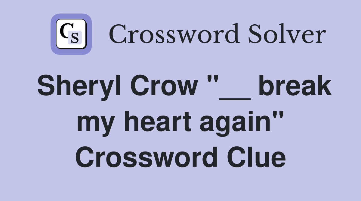 Sheryl Crow "__ break my heart again" Crossword Clue