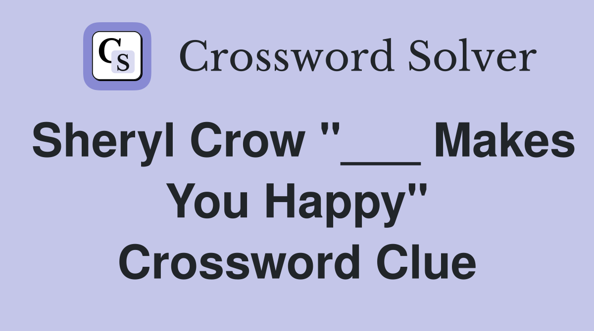 Sheryl Crow "___ Makes You Happy" Crossword Clue